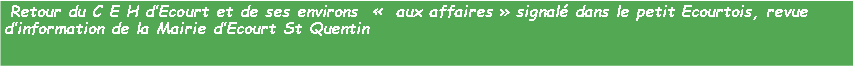 Zone de Texte: Retour du C E H d’Ecourt et de ses environs « aux affaires » signalé dans le petit Ecourtois, revue d’information de la Mairie d’Ecourt St Quentin