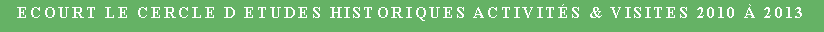 Zone de Texte: Ecourt Le cercle d etudes historiques Activits & Visites 2010  2013