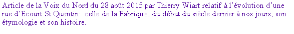 Zone de Texte: Article de la Voix du Nord du 28 aot 2015 par Thierry Wiart relatif  lvolution dune rue dEcourt St Quentin:  celle de la Fabrique, du dbut du sicle dernier  nos jours, son tymologie et son histoire. 