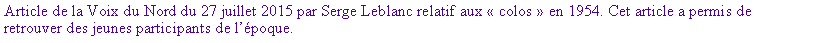 Zone de Texte: Article de la Voix du Nord du 27 juillet 2015 par Serge Leblanc relatif aux  colos  en 1954. Cet article a permis de retrouver des jeunes participants de lpoque.