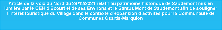 Zone de Texte: Article de la Voix du Nord du 29/12/2021 relatif au patrimoine historique de Saudemont mis en lumire par le CEH dEcourt et de ses Environs et le Santus Mont de Saudemont afin de souligner lintrt touristique du Village dans le contexte dexpansion dactivits pour la Communaut de Communes Osartis-Marquion 