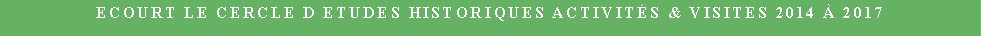Zone de Texte: Ecourt Le cercle d etudes historiques Activits & Visites 2014  2017