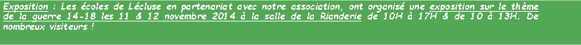 Zone de Texte: Exposition : Les coles de Lcluse en partenariat avec notre association, ont organis une exposition sur le thme de la guerre 14-18 les 11 & 12 novembre 2014  la salle de la Rianderie de 10H  17H & de 10  13H. De nombreux visiteurs !  
