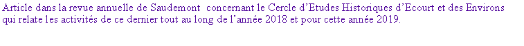 Zone de Texte: Article dans la revue annuelle de Saudemont  concernant le Cercle dEtudes Historiques dEcourt et des Environs qui relate les activits de ce dernier tout au long de lanne 2018 et pour cette anne 2019.