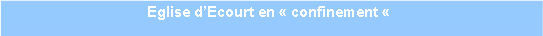 Zone de Texte: Eglise dEcourt en  confinement   