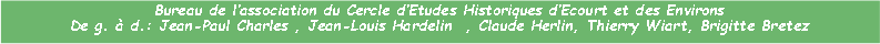 Zone de Texte: Bureau de lassociation du Cercle dEtudes Historiques dEcourt et des EnvironsDe g.  d.: Jean-Paul Charles , Jean-Louis Hardelin  , Claude Herlin, Thierry Wiart, Brigitte Bretez  