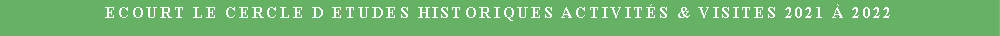 Zone de Texte: Ecourt Le cercle d etudes historiques Activits & Visites 2021  2022