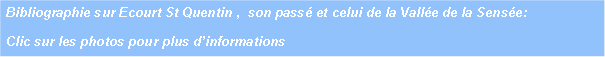 Zone de Texte: Bibliographie sur Ecourt St Quentin ,  son pass et celui de la Valle de la Sense: Clic sur les photos pour plus dinformations