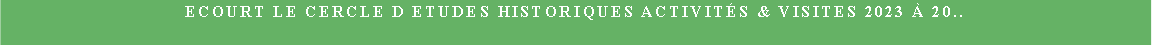 Zone de Texte: Ecourt Le cercle d etudes historiques Activits & Visites 2023  20..