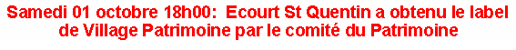Zone de Texte: Samedi 01 octobre 18h00:  Ecourt St Quentin a obtenu le label de Village Patrimoine par le comit du Patrimoine