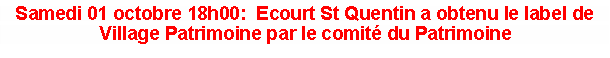 Zone de Texte: Samedi 01 octobre 18h00: Ecourt St Quentin a obtenu le label de Village Patrimoine par le comité du Patrimoine