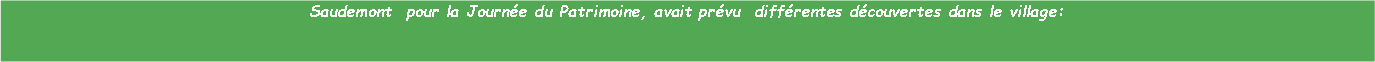 Zone de Texte: Saudemont  pour la Journe du Patrimoine, avait prvu  diffrentes dcouvertes dans le village: