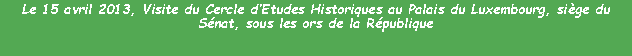 Zone de Texte: Le 15 avril 2013, Visite du Cercle d’Etudes Historiques au Palais du Luxembourg, siège du Sénat, sous les ors de la République