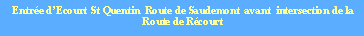 Zone de Texte: Entre dEcourt St Quentin  Route de Saudemont  avant  intersection de la Route de Rcourt