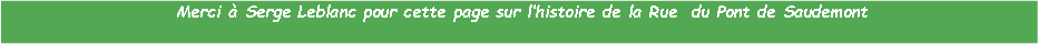 Zone de Texte:  Merci  Serge Leblanc pour cette page sur lhistoire de la Rue  du Pont de Saudemont