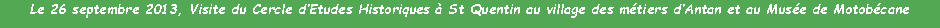 Zone de Texte: Le 26 septembre 2013, Visite du Cercle dEtudes Historiques  St Quentin au village des mtiers dAntan et au Muse de Motobcane
