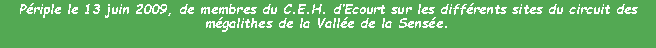 Zone de Texte: Priple le 13 juin 2009, de membres du C.E.H. dEcourt sur les diffrents sites du circuit des mgalithes de la Valle de la Sense.