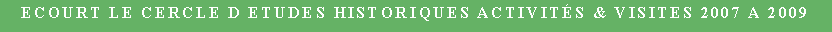 Zone de Texte: Ecourt Le cercle d etudes historiques Activits & Visites 2007 a 2009