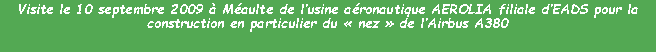 Zone de Texte: Visite le 10 septembre 2009  Maulte de lusine aronautique AEROLIA filiale dEADS pour la construction en particulier du  nez  de lAirbus A380