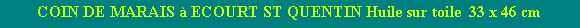 Zone de Texte: COIN DE MARAIS  ECOURT ST QUENTIN Huile sur toile  33 x 46 cm